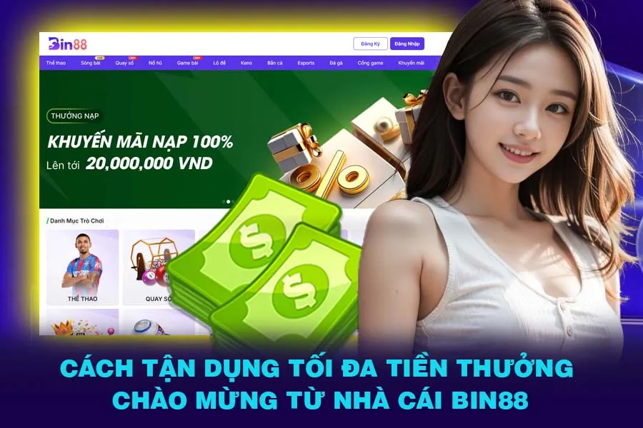 Cách Tận Dụng Tối Đa Tiền Thưởng Chào Mừng Từ Nhà Cái Bin88