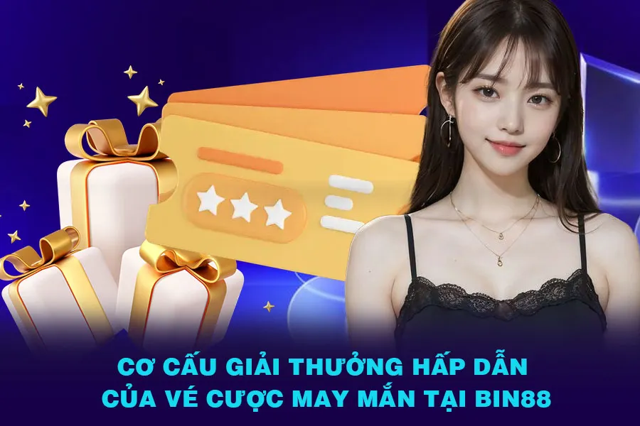 Cơ cấu giải thưởng hấp dẫn của vé cược may mắn tại Bin88