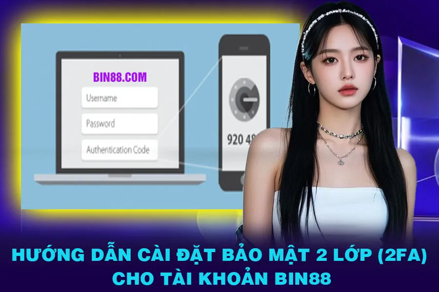 Hướng Dẫn Cài Đặt Bảo Mật 2 Lớp (2FA) Cho Tài Khoản Bin88